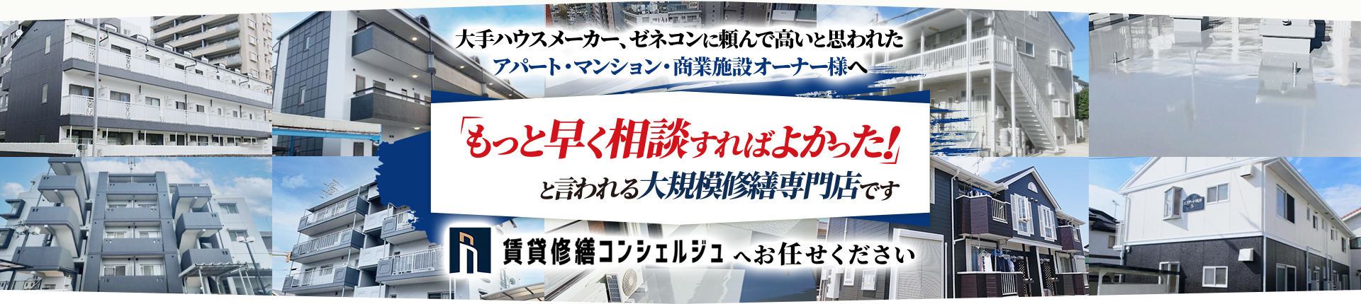 大手ハウスメーカー、ゼネコンに頼んで高いと思われたアパート・マンション・商業施設オーナー様へもっと早くすればよかった！と言われる大規模修繕専門店賃貸修繕コンシェルジュへお任せください